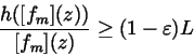 \begin{displaymath}\frac{h([f_m](z))}{[f_m](z)}\geq (1-\varepsilon )L
\end{displaymath}