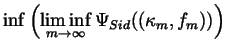$\displaystyle \inf \left( \liminf_{m\rightarrow \infty }\Psi _{Sid}((\kappa
_m,f_m))\right)$