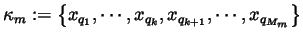 $\kappa _m:=\left\{ x_{q_1},\cdots ,x_{q_k},x_{q_{k+1}},\cdots
,x_{q_{M_m}}\right\} $