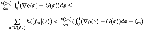 \begin{displaymath}\begin{array}{ll}
\frac{\,h(\zeta _m)}{\zeta _m}\int_0^1(\nab...
...}{\zeta _m}(\int_0^1(\nabla g(x)-G(x))dx+\zeta _m)
\end{array}\end{displaymath}