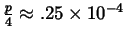 $\frac p4\approx .25\times 10^{-4}$