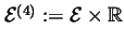 $\mathcal{E}%
^{(4)}:=\mathcal{E}\times \Bbb{R}$