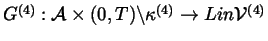 $G^{(4)}:\mathcal{A}\times (0,T)\backslash \kappa
^{(4)}\rightarrow Lin\mathcal{V}^{(4)}$
