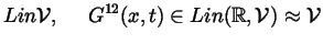 $\displaystyle Lin\mathcal{V},\,\,\quad G^{12}(x,t)\in Lin(\Bbb{R},%
\mathcal{V})\approx \mathcal{V}$