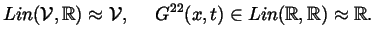 $\displaystyle Lin(\mathcal{V},\Bbb{R})\approx \mathcal{V},\,\,\quad
G^{22}(x,t)\in Lin(\Bbb{R},\Bbb{R})\approx \Bbb{R}.$