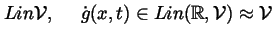 $\displaystyle Lin\mathcal{V},\,\,\quad \dot{g}(x,t)\in Lin(\Bbb{R},%
\mathcal{V})\approx \mathcal{V}$