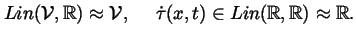 $\displaystyle Lin(\mathcal{V},\Bbb{R})\approx \mathcal{V}%
,\,\,\quad \dot{\tau}(x,t)\in Lin(\Bbb{R},\Bbb{R})\approx \Bbb{R}.$