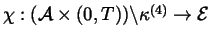 $\chi :(%
\mathcal{A}\times (0,T))\backslash \kappa ^{(4)}\rightarrow \mathcal{E}$