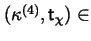 $(\kappa ^{(4)},\mathsf{t}_\chi )\in $