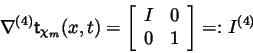 \begin{displaymath}\nabla ^{(4)}\mathsf{t}_{\chi _m}(x,t)=\left[
\begin{array}{cc}
I & 0 \\
0 & 1
\end{array}\right] =:I^{(4)}
\end{displaymath}