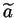 $\widetilde{a}$