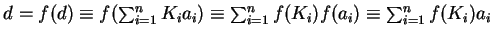 $d=f(d) \equiv f(
\sum^{n}_{i=1} K_i a_i) \equiv \sum^{n}_{i=1} f(K_i)f(a_i) \equiv
\sum^{n}_{i=1} f(K_i) a_i$