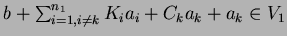 $b+ \sum^{n_1}_{i=1,i \ne k} K_i a_i + C_k
a_k +a_k \in V_1$