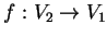 $f:V_2 \rightarrow V_1$