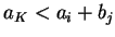 $a_K<a_i+b_j$