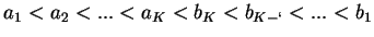 $a_1< a_2<...< a_K <b_K < b_{K-\lq }<...<b_1$