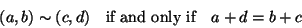 \begin{displaymath}
(a,b) \sim (c,d) \quad \textrm{if and only if} \quad a+d=b+c
\end{displaymath}
