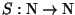$S : \ensuremath{\mathbb{N} }\to \ensuremath{\mathbb{N} } $