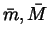 $\bar{m},\bar{M}$