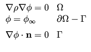 $\displaystyle \begin{array}{ll}
\nabla \rho \nabla \phi = 0 & \Omega \\ \vspac...
...ga - \Gamma \\ \vspace{2mm}
\nabla \phi \cdot {\bf n} = 0 & \Gamma
\end{array}$