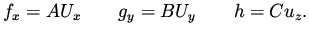 $\displaystyle f_x = A U_x \qquad g_y = B U_y \qquad h = C u_z.$