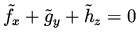 $\displaystyle \tilde f _x + \tilde g _y + \tilde h _z = 0$