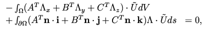 $\displaystyle \begin{array}{ll}
-\int _\Omega ( A^T \Lambda _x + B^T \Lambda _y...
...n \cdot j} + C^T {\bf n \cdot k} ) \Lambda \cdot \tilde U ds & = 0,
\end{array}$