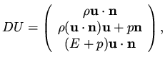 $\displaystyle D U = \left( \begin{array}{c} \rho {\bf u} \cdot {\bf n} \\ \rho...
... n}) {\bf u} + p {\bf n} \\ (E + p ) {\bf u} \cdot {\bf n} \end{array}\right),$