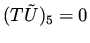$(T \tilde U)_5 = 0 $