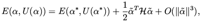 $\displaystyle E(\alpha, U(\alpha)) = E(\alpha^*, U(\alpha^*)) + \frac{1}{2} \tilde \alpha^T{\cal H} \tilde \alpha + O ( \Vert \tilde \alpha \Vert^3),$