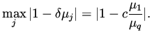 $\displaystyle \max _j \vert 1 - \delta \mu _j \vert = \vert 1 - c \frac{\mu _1}{\mu _q} \vert.$