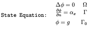 $\displaystyle \mbox{\tt State Equation: }
\begin{array}{lr}
\Delta \phi = 0 & \...
...artial n}= \alpha _x & \Gamma \\  \vspace{2mm}
\phi = g & \Gamma _0
\end{array}$