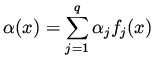 $\displaystyle \alpha (x) = \sum_{j=1}^q \alpha _j f_j(x)$