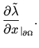 $\displaystyle \frac{\partial \tilde \lambda}{\partial x}_{\vert _{\partial\Omega}} .$