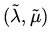 $(\tilde \lambda, \tilde \mu) $