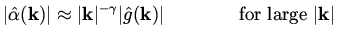 $\displaystyle \vert \hat \alpha ({\bf k})\vert \approx \vert {\bf k}\vert ^{-\g...
...hat {g} ({\bf k}) \vert \qquad \qquad \mbox{\rm for large } \vert {\bf k} \vert$