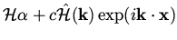${\cal H} \alpha + c \hat{\cal H} ({\bf k}) \exp(i {\bf k}\cdot {\bf x})$