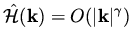 $\displaystyle \hat {\cal H} ( {\bf k}) = O ( \vert {\bf k}\vert ^\gamma )$