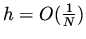 $h = O( \frac{1}{N})$
