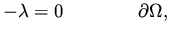 $\displaystyle - \lambda = 0 \qquad \qquad \partial \Omega,$