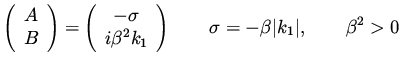 $\displaystyle \left( \begin{array}{c} A \\ B \end{array}\right) = \left( \begi...
...end{array}\right) \qquad \sigma = - \beta \vert k_1 \vert , \qquad \beta ^2 > 0$