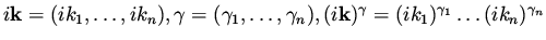 $i {\bf k} = (i k_1, \dots, i k_n ), \gamma = (\gamma _1, \dots, \gamma_n),
(i{\bf k})^\gamma = (i k_1)^{\gamma _1} \dots (i k_n)^{\gamma _n}$