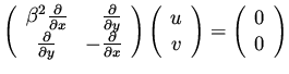 $\displaystyle \left( \begin{array}{cr} \beta^2 \frac{\partial }{\partial x}& \f...
... u \\  v \end{array}\right)=
\left( \begin{array}{c} 0 \\  0 \end{array}\right)$