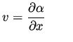 $\displaystyle v = \frac{\partial \alpha}{\partial x} \qquad$