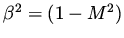 $\beta^2 = (1 - M^2)$