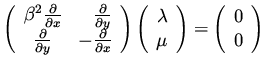 $\displaystyle \left( \begin{array}{cr} \beta^2 \frac{\partial }{\partial x}& \f...
... \\  \mu \end{array}\right)=
\left( \begin{array}{c} 0 \\  0 \end{array}\right)$