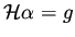 $\displaystyle {\cal H} \alpha = g$