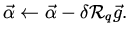 $\displaystyle \vec{\alpha} \leftarrow \vec{\alpha} - \delta {\cal R}_q \vec g.$