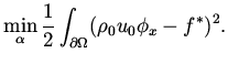 $\displaystyle \min _{\alpha} \frac{1}{2} \int _{\partial \Omega} ( \rho_0 u_0 \phi _x - f^*)^2.$