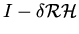 $\displaystyle I - \delta {\cal R} {\cal H}$